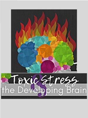 cover image of Toxic Stress and the Developing Brain Webinar